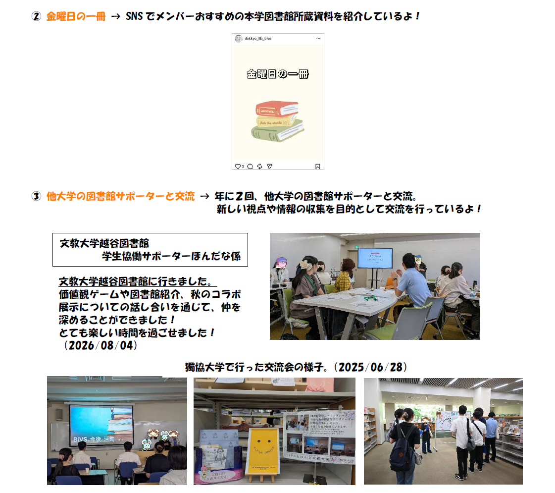 ② 金曜日の一冊。 SNSでメンバーおすすめの本学図書館所蔵資料を紹介しているよ！ 他大学の図書館サポーターと交流 。 年に２回、他大学の図書館サポーターと交流。 新しい視点や情報の収集を目的として交流を行っているよ！