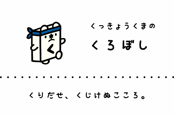 くっきょうくまのくろぼし: くりだせ、くじけぬこころ。