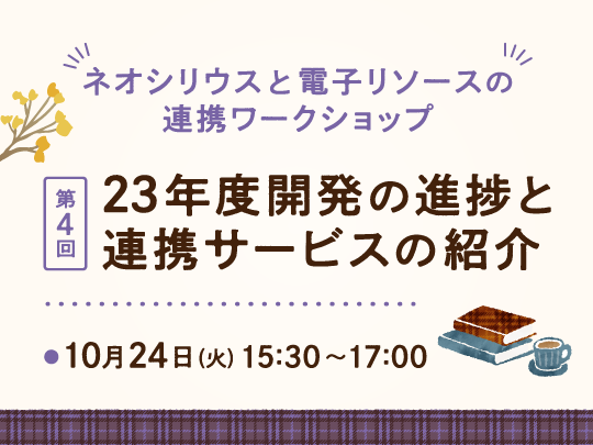 "ネオシリウスと「電子リソース」の連携ワークショップ 第4回　23年度開発の進捗と連携サービスの紹介"