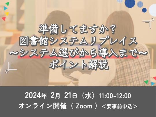 準備してますか？図書館システムリプレイス～システム選びから導入まで～ポイント解説