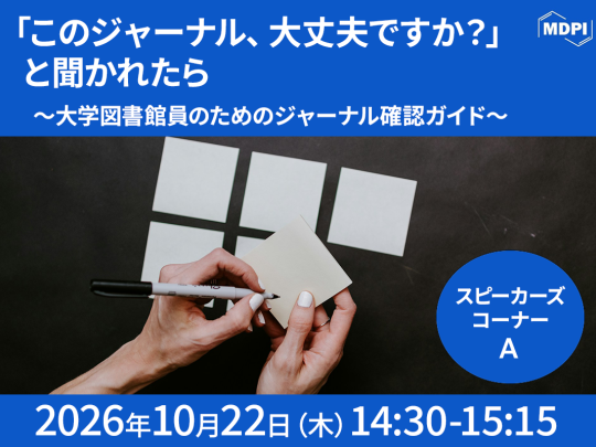 MDPI講演「このジャーナル、大丈夫ですか？」と聞かれたら～大学図書館員のためのジャーナル確認ガイド～