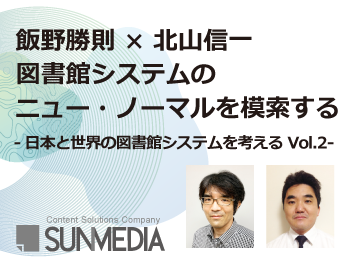 飯野勝則 × 北山信一　図書館システムのニュー・ノーマルを模索する