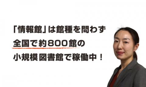 情報館は館種を問わず全国で約800館の小規模図書館で稼働中！